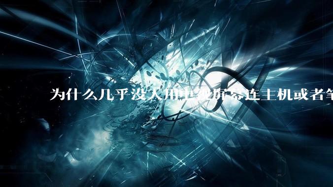 为什么几乎没人用电视屏幕连主机或者笔记本当显示器？